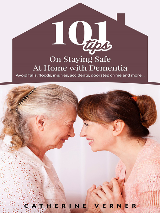 Title details for 101 Tips on Staying Safe at Home with Dementia. Avoid Falls, Floods, Injuries, Accidents, Doorstep Crime and More... by Catherine Verner - Available